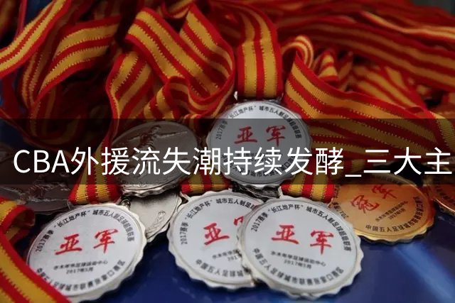 CBA外援流失潮持续发酵 三大主力转战海外联赛